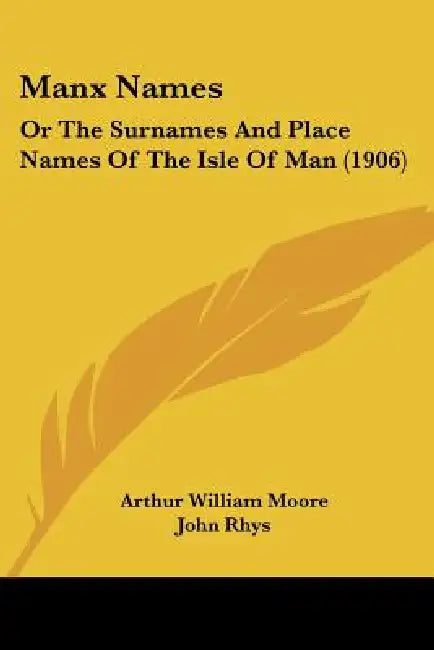 Manx Names: Or The Surnames And Place Names Of The Isle Of Man (1906) by Arthur William Moore, John Rhys