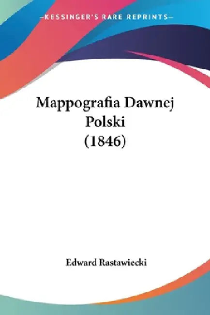 Mappografia Dawnej Polski (1846) by Edward Rastawiecki