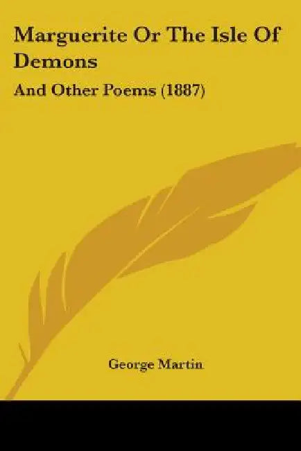 Marguerite Or The Isle Of Demons: And Other Poems (1887) by George Martin