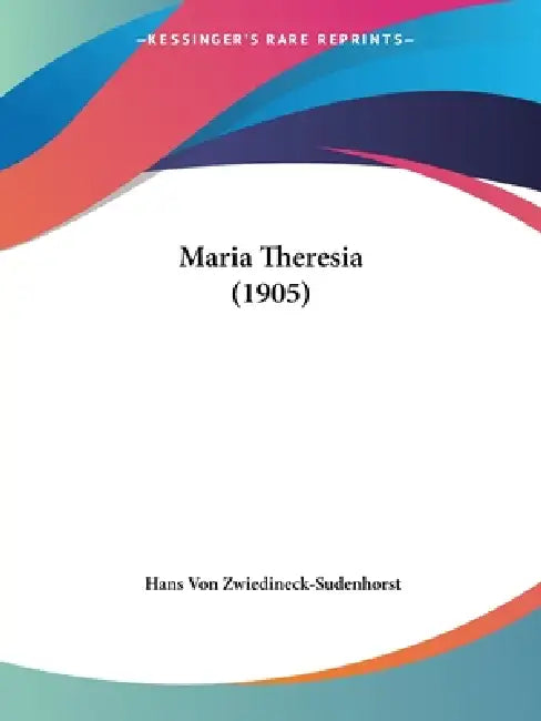 Maria Theresia (1905) by Hans Von Zwiedineck-Sudenhorst