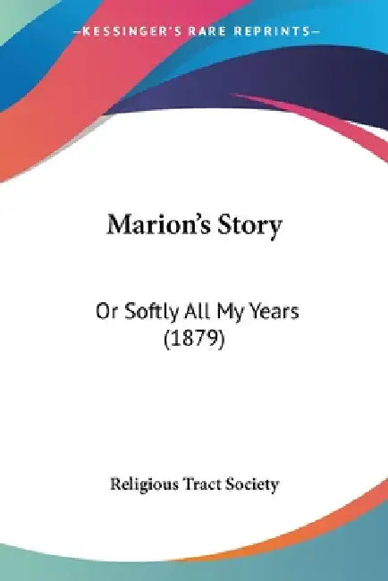Marion's Story: Or Softly All My Years (1879) by Religious Tract Society