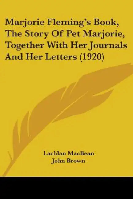 Marjorie Fleming's Book, The Story Of Pet Marjorie, Together With Her Journals And Her Letters (1920) by Lachlan Macbean, John Brown, Clifford Smyth