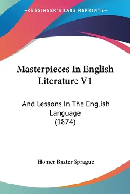 Masterpieces In English Literature V1: And Lessons In The English Language (1874) by Homer Baxter Sprague