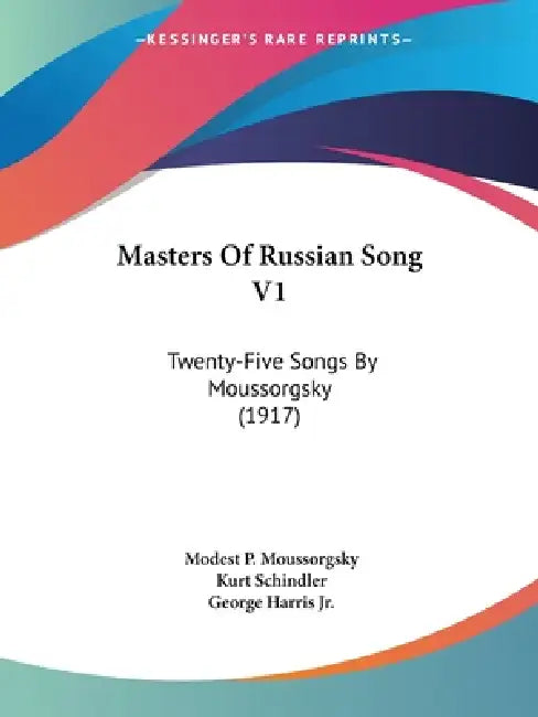 Masters Of Russian Song V1: Twenty-Five Songs By Moussorgsky (1917) by Modest P. Moussorgsky, Kurt Schindler, Jr. Harris George