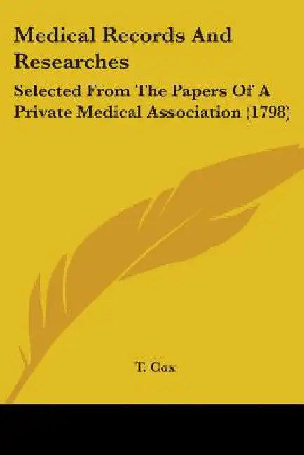 Medical Records And Researches: Selected From The Papers Of A Private Medical Association (1798) by T. Cox