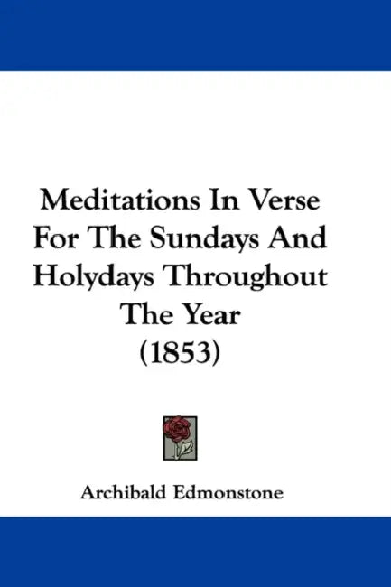 Meditations In Verse For The Sundays And Holydays Throughout The Year (1853) by Archibald Edmonstone