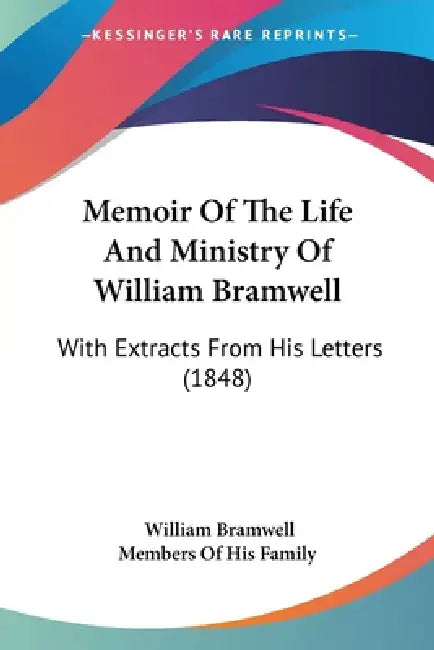 Memoir Of The Life And Ministry Of William Bramwell: With Extracts From His Letters (1848) by William Bramwell, Members of His Family