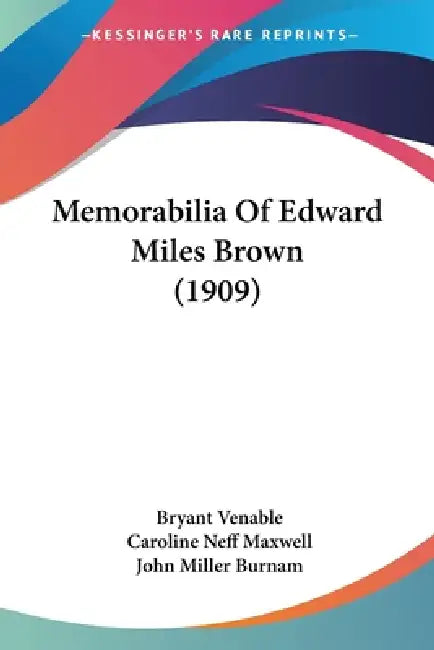 Memorabilia Of Edward Miles Brown (1909) by Bryant Venable, Caroline Neff Maxwell, John Miller Burnam