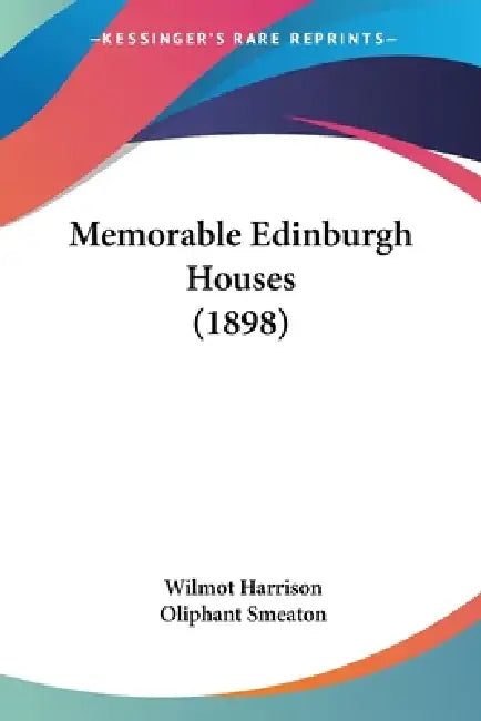 Memorable Edinburgh Houses (1898) by Wilmot Harrison, Oliphant Smeaton