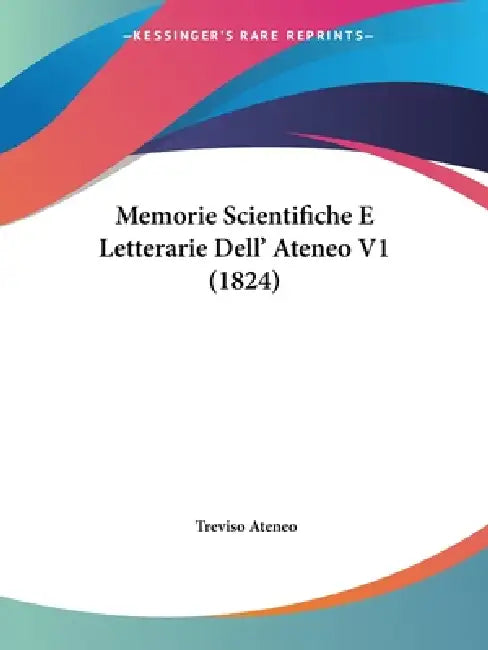 Memorie Scientifiche E Letterarie Dell' Ateneo V1 (1824) by Treviso Ateneo