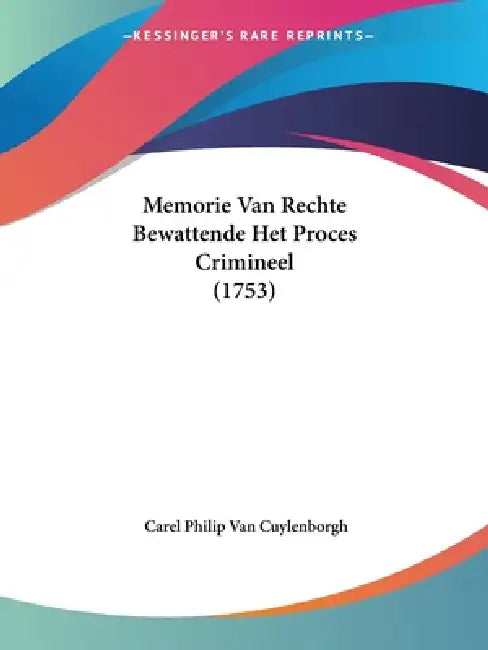 Memorie Van Rechte Bewattende Het Proces Crimineel (1753) by Carel Philip Van Cuylenborgh