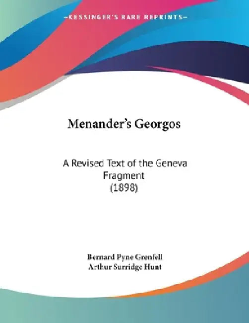 Menander's Georgos: A Revised Text of the Geneva Fragment (1898) by Bernard Pyne Grenfell, Arthur Surridge Hunt