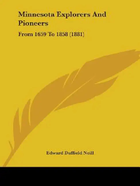 Minnesota Explorers And Pioneers: From 1659 To 1858 (1881) by Edward Duffield Neill