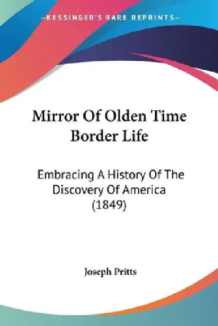 Mirror Of Olden Time Border Life: Embracing A History Of The Discovery Of America (1849) by Joseph Pritts