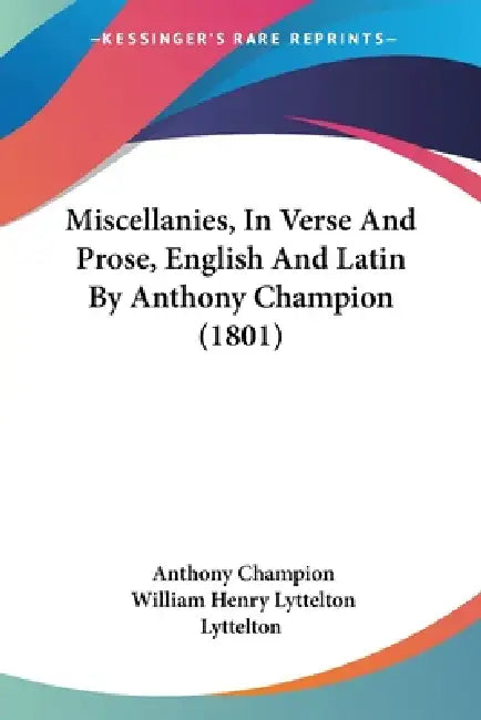 Miscellanies, In Verse And Prose, English And Latin By Anthony Champion (1801) by Anthony Champion, William Henry Lyttelton Lyttelton