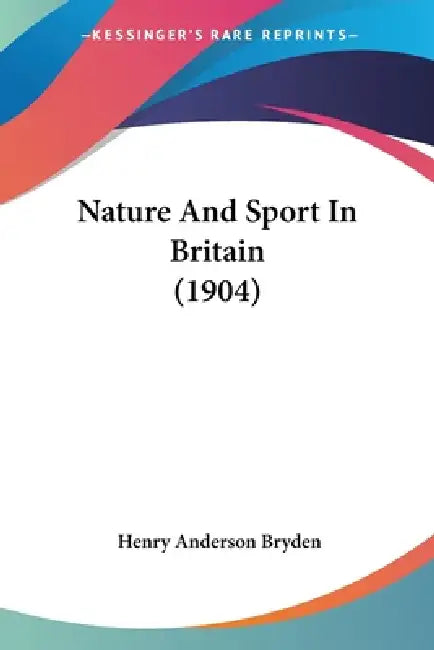 Nature And Sport In Britain (1904) by Henry Anderson Bryden