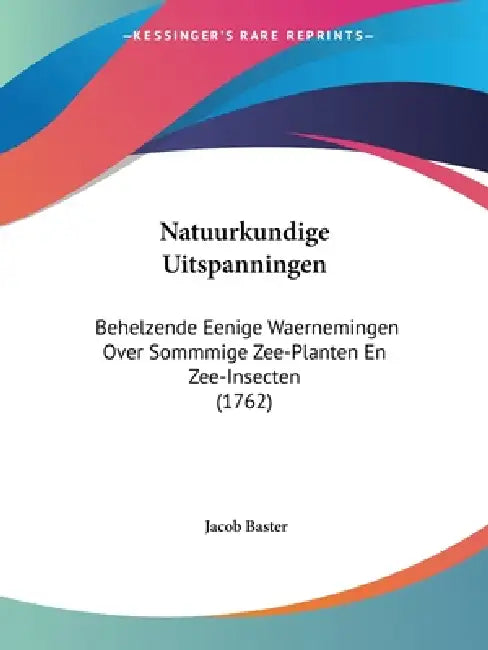 Natuurkundige Uitspanningen: Behelzende Eenige Waernemingen Over Sommmige Zee-Planten En Zee-Insecten (1762) by Jacob Baster