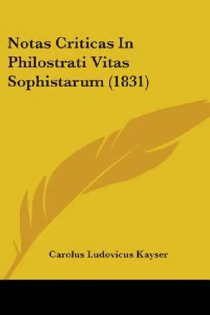 Notas Criticas In Philostrati Vitas Sophistarum (1831) by Carolus Ludovicus Kayser
