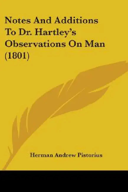 Notes And Additions To Dr. Hartley's Observations On Man (1801) by Herman Andrew Pistorius