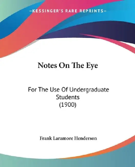 Notes On The Eye: For The Use Of Undergraduate Students (1900) by Frank Laramore Henderson
