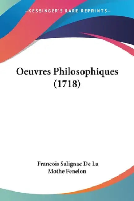 Oeuvres Philosophiques (1718) by Francois Salignac De La Mothe Fenelon