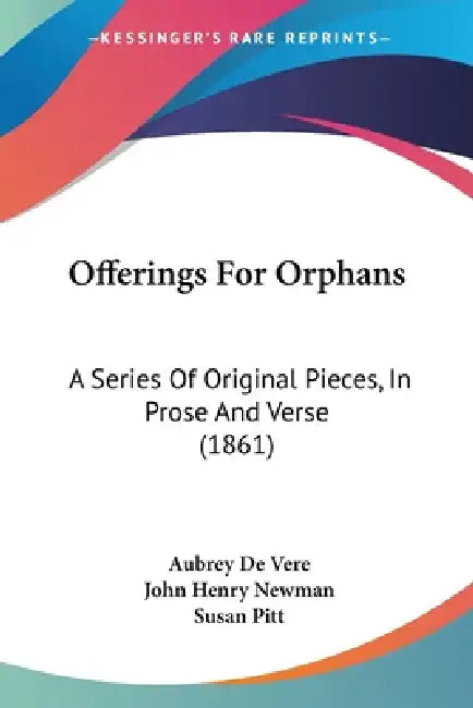 Offerings For Orphans: A Series Of Original Pieces, In Prose And Verse (1861) by Aubrey de Vere, John Henry Newman, Susan Pitt