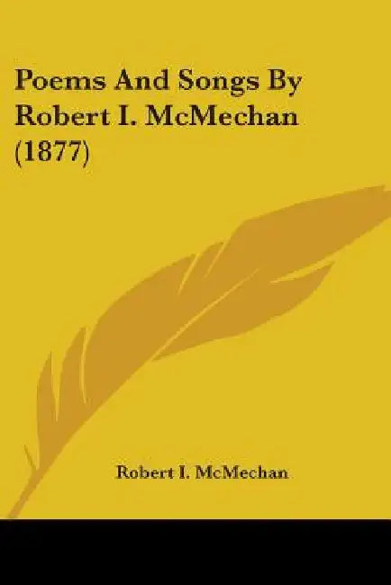 Poems And Songs By Robert I. McMechan (1877) by Robert I. McMechan