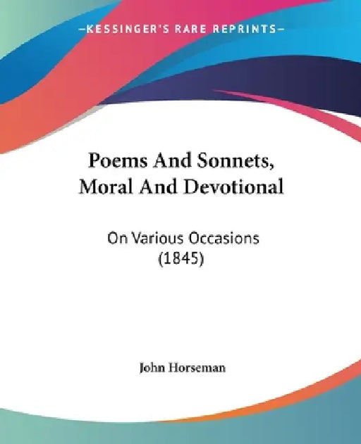 Poems And Sonnets, Moral And Devotional: On Various Occasions (1845) by John Horseman