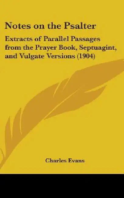 Notes on the Psalter: Extracts of Parallel Passages from the Prayer Book, Septuagint, and Vulgate Versions (1904) by Charles Evans