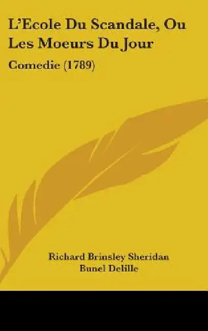 L'Ecole Du Scandale, Ou Les Moeurs Du Jour: Comedie (1789) by Richard Brinsley Sheridan, Bunel Delille