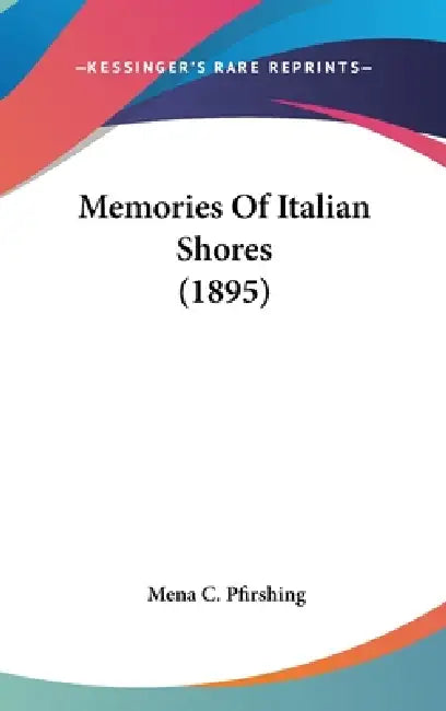 Memories Of Italian Shores (1895) by Mena C. Pfirshing