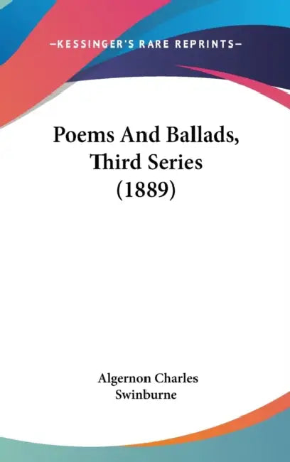 Poems And Ballads, Third Series (1889) by Algernon Charles Swinburne