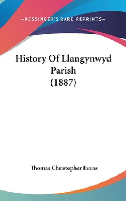 History Of Llangynwyd Parish (1887) by Thomas Christopher Evans