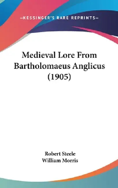 Medieval Lore From Bartholomaeus Anglicus (1905) by Robert Steele, William Morris