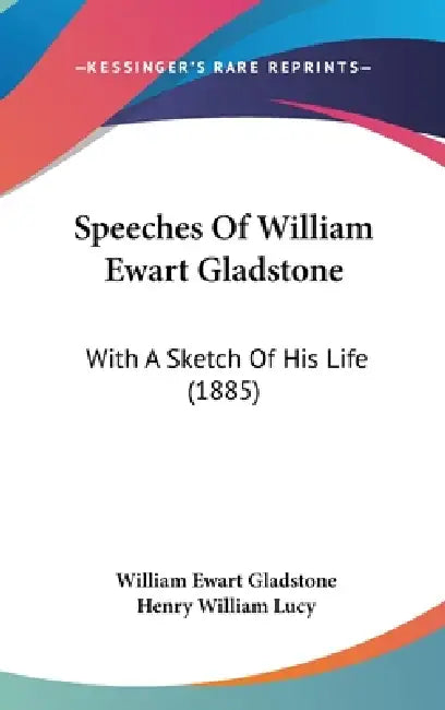 Speeches Of William Ewart Gladstone: With A Sketch Of His Life (1885) by William Ewart Gladstone, Henry William Lucy