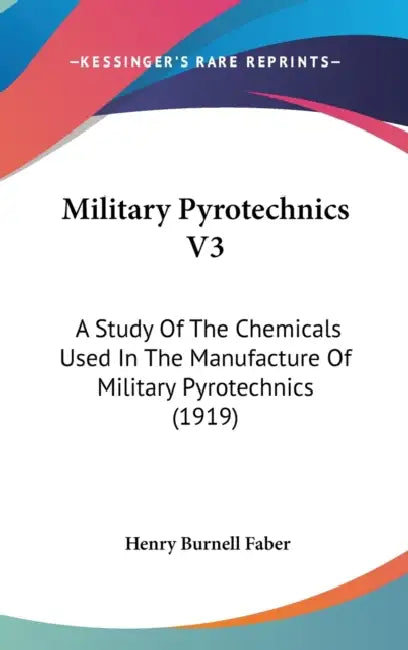 Military Pyrotechnics V3: A Study Of The Chemicals Used In The Manufacture Of Military Pyrotechnics (1919) by Henry Burnell Faber