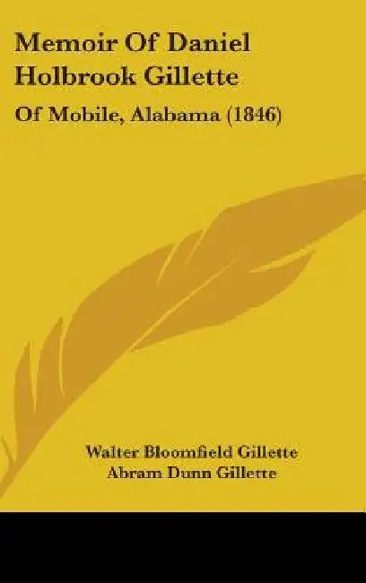 Memoir Of Daniel Holbrook Gillette: Of Mobile, Alabama (1846) by Walter Bloomfield Gillette, Abram Dunn Gillette