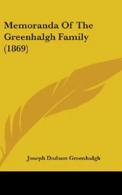 Memoranda Of The Greenhalgh Family (1869) by Joseph Dodson Greenhalgh