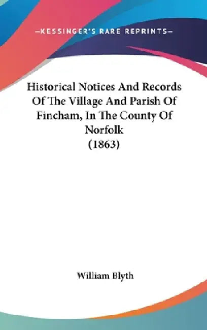 Historical Notices And Records Of The Village And Parish Of Fincham, In The County Of Norfolk (1863) by William Blyth