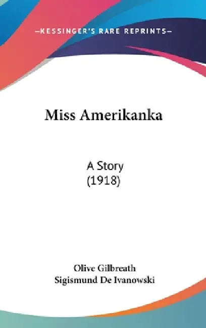 Miss Amerikanka: A Story (1918) by Olive Gilbreath, Sigismund De Ivanowski