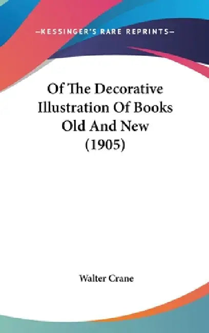 Of The Decorative Illustration Of Books Old And New (1905) by Walter Crane