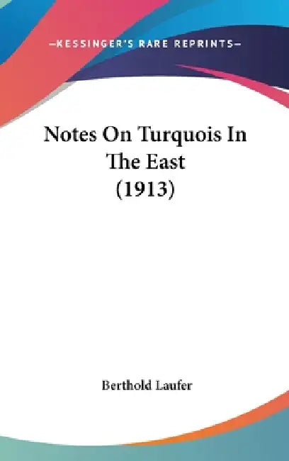 Notes On Turquois In The East (1913) by Berthold Laufer