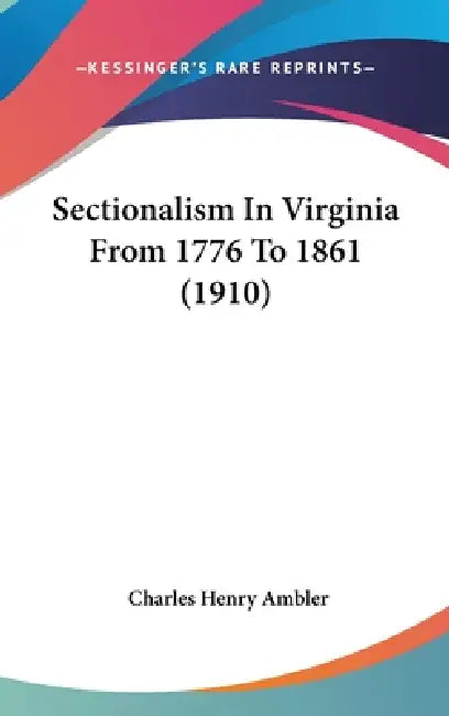 Sectionalism In Virginia From 1776 To 1861 (1910) by Charles Henry Ambler
