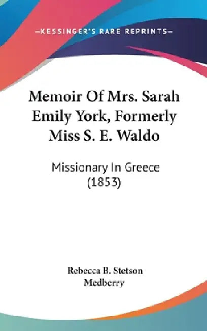 Memoir Of Mrs. Sarah Emily York, Formerly Miss S. E. Waldo: Missionary In Greece (1853) by Rebecca B. Stetson Medberry