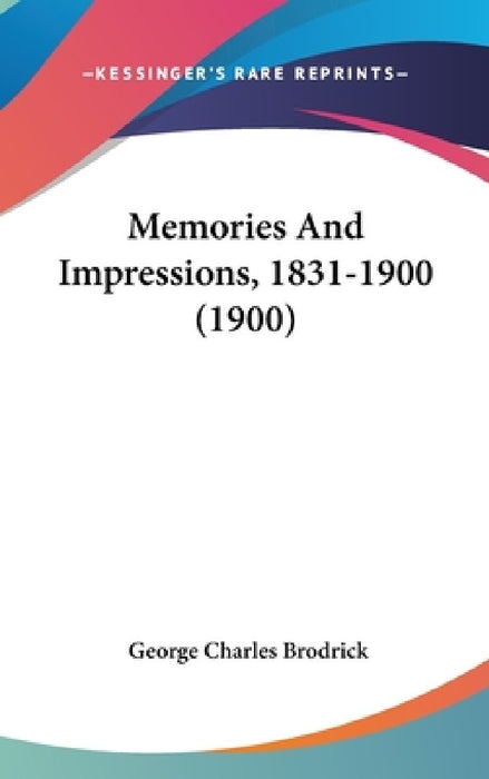 Memories And Impressions, 1831-1900 (1900) by George Charles Brodrick