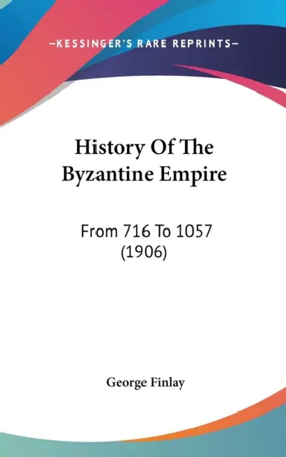 History Of The Byzantine Empire: From 716 To 1057 (1906) by George Finlay
