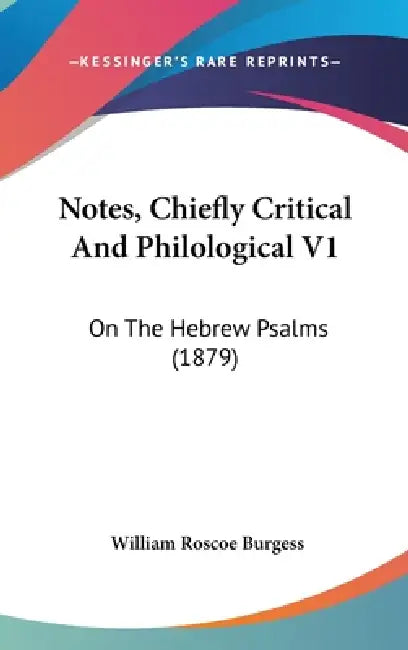 Notes, Chiefly Critical And Philological V1: On The Hebrew Psalms (1879) by William Roscoe Burgess