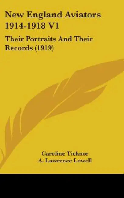 New England Aviators 1914-1918 V1: Their Portraits And Their Records (1919) by Caroline Ticknor, A. Lawrence Lowell