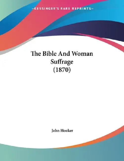 The Bible And Woman Suffrage (1870) by John Hooker