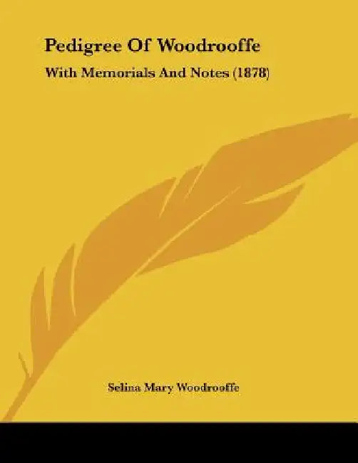 Pedigree Of Woodrooffe: With Memorials And Notes (1878) by Selina Mary Woodrooffe